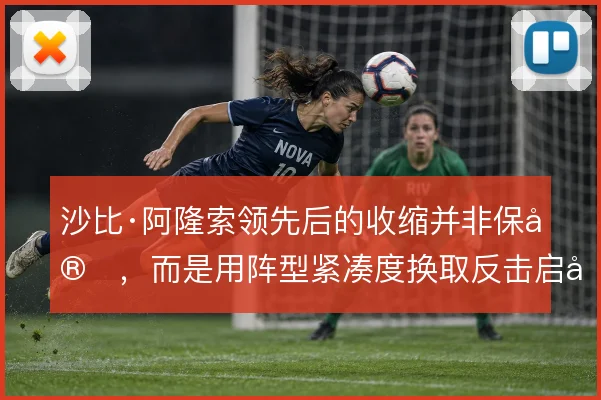 沙比·阿隆索领先后的收缩并非保守，而是用阵型紧凑度换取反击启动的纵深
