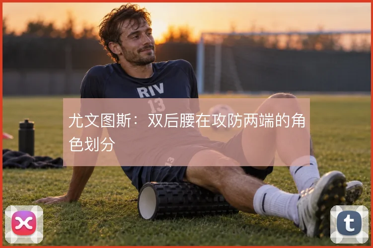 尤文图斯：双后腰在攻防两端的角色划分