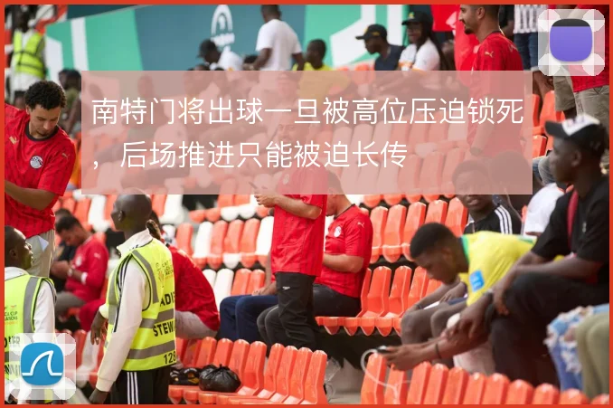 南特门将出球一旦被高位压迫锁死,后场推进只能被迫长传
