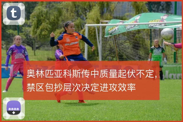 奥林匹亚科斯传中质量起伏不定,禁区包抄层次决定进攻效率