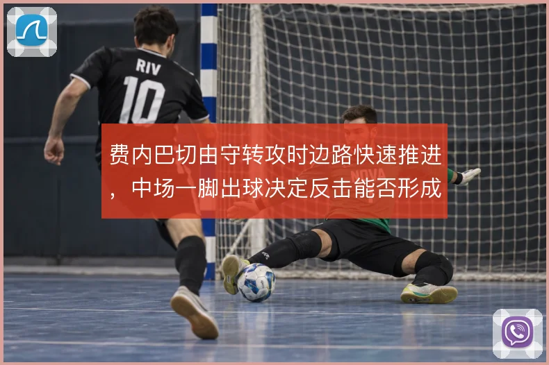 费内巴切由守转攻时边路快速推进，中场一脚出球决定反击能否形成射门
